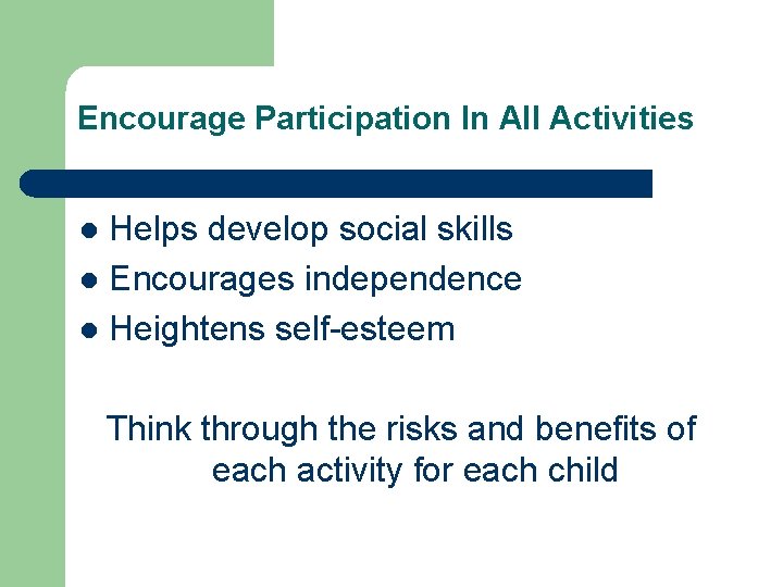 Encourage Participation In All Activities Helps develop social skills l Encourages independence l Heightens