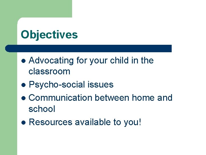Objectives Advocating for your child in the classroom l Psycho-social issues l Communication between