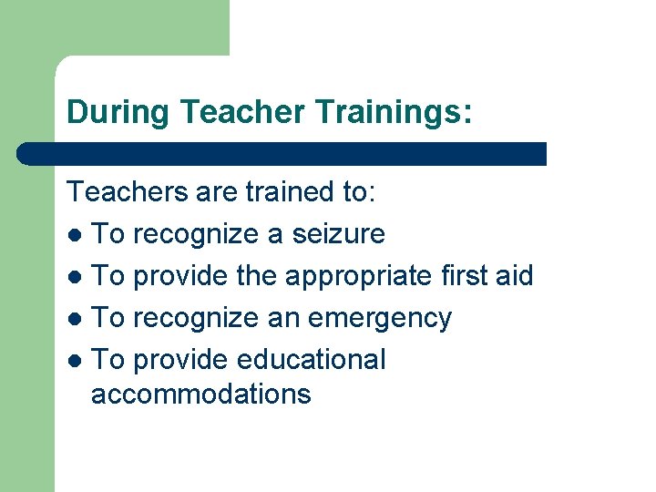 During Teacher Trainings: Teachers are trained to: l To recognize a seizure l To