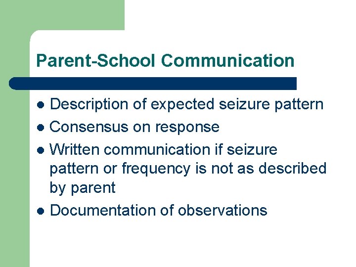 Parent-School Communication Description of expected seizure pattern l Consensus on response l Written communication
