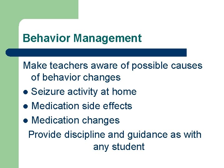 Behavior Management Make teachers aware of possible causes of behavior changes l Seizure activity