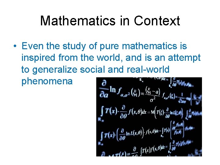 Mathematics in Context • Even the study of pure mathematics is inspired from the