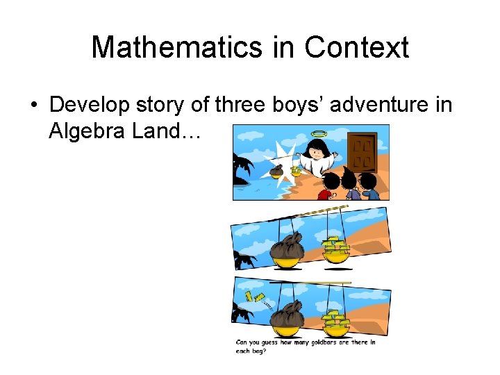 Mathematics in Context • Develop story of three boys’ adventure in Algebra Land… 