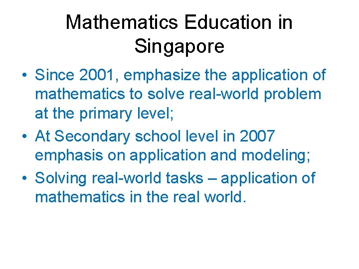 Mathematics Education in Singapore • Since 2001, emphasize the application of mathematics to solve