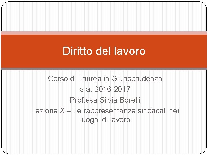 Diritto del lavoro Corso di Laurea in Giurisprudenza a. a. 2016 -2017 Prof. ssa