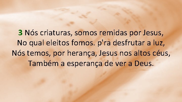3 Nós criaturas, somos remidas por Jesus, No qual eleitos fomos. p'ra desfrutar a