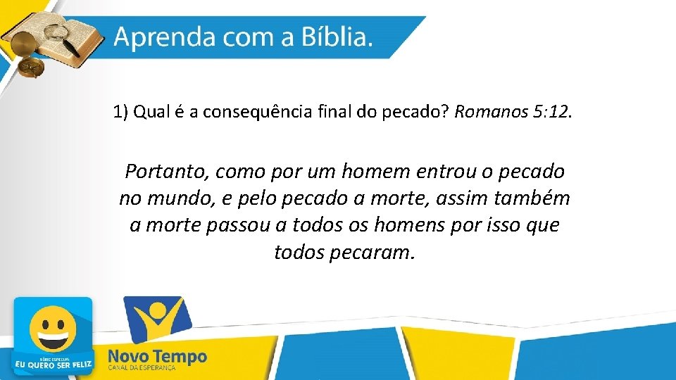 1) Qual é a consequência final do pecado? Romanos 5: 12. Portanto, como por
