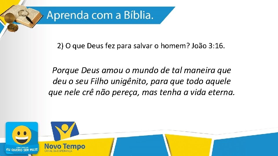 2) O que Deus fez para salvar o homem? João 3: 16. Porque Deus