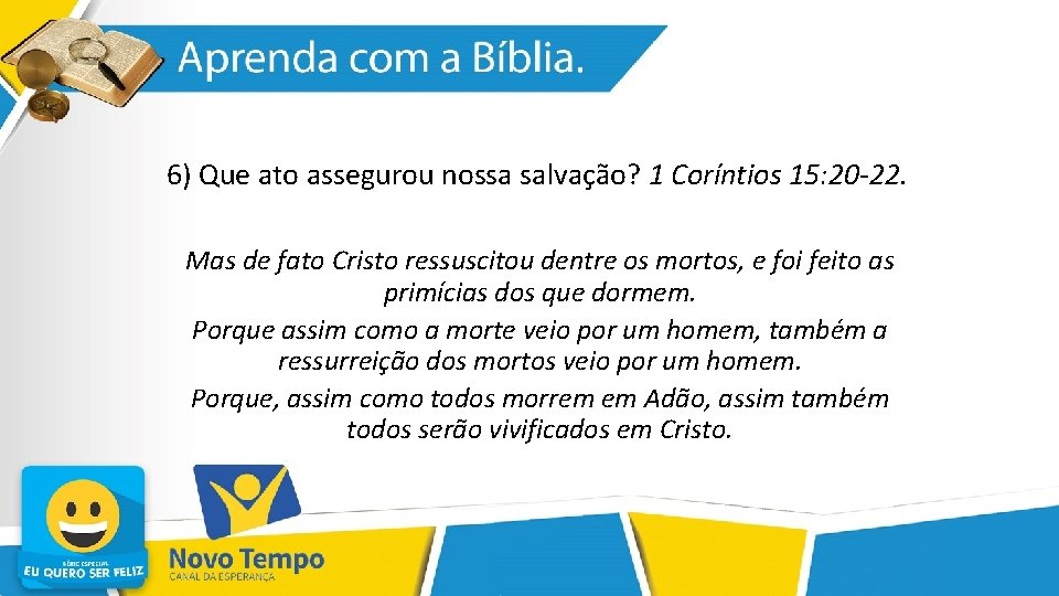 6) Que ato assegurou nossa salvação? 1 Coríntios 15: 20 -22. Mas de fato