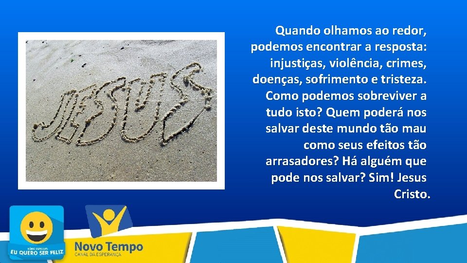 Quando olhamos ao redor, podemos encontrar a resposta: injustiças, violência, crimes, doenças, sofrimento e
