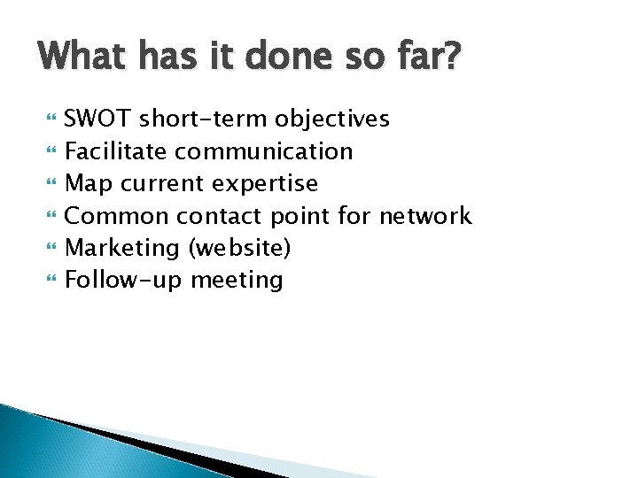 What has it done so far? SWOT short-term objectives Facilitate communication Map current expertise