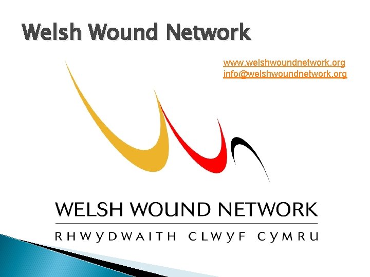 Welsh Wound Network www. welshwoundnetwork. org info@welshwoundnetwork. org 