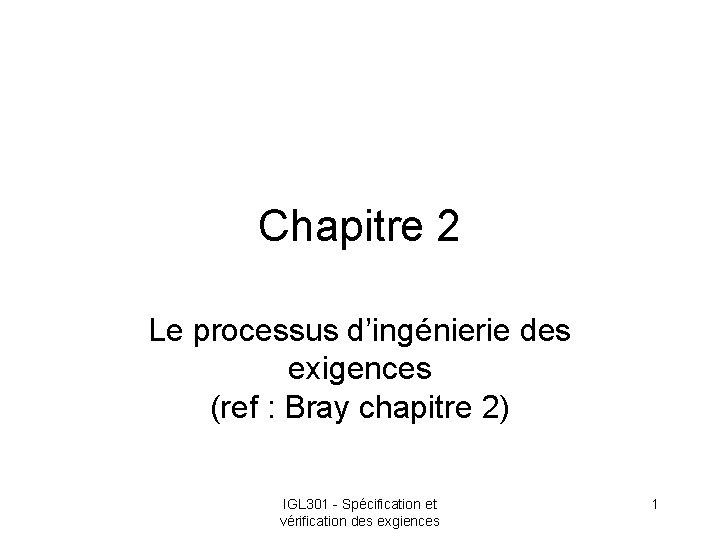 Chapitre 2 Le processus d’ingénierie des exigences (ref : Bray chapitre 2) IGL 301