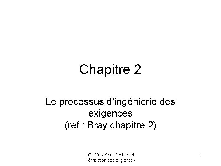 Chapitre 2 Le processus d’ingénierie des exigences (ref : Bray chapitre 2) IGL 301