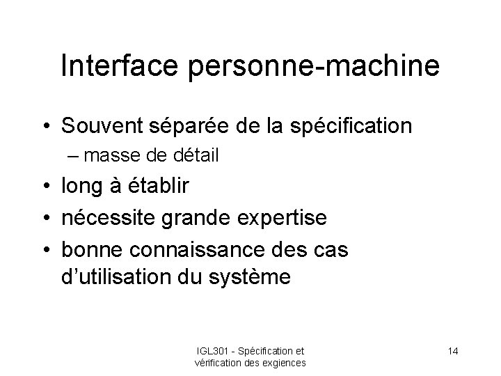 Interface personne-machine • Souvent séparée de la spécification – masse de détail • long