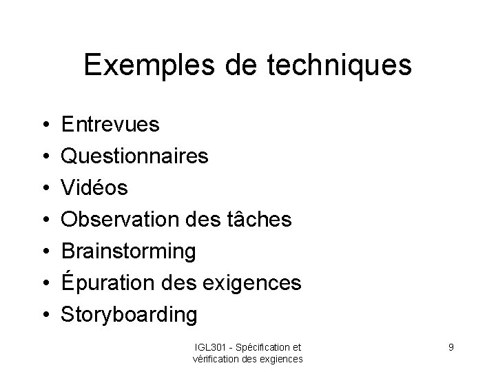 Exemples de techniques • • Entrevues Questionnaires Vidéos Observation des tâches Brainstorming Épuration des