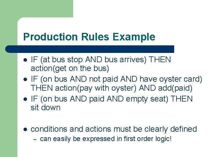 Production Rules Example l l IF (at bus stop AND bus arrives) THEN action(get