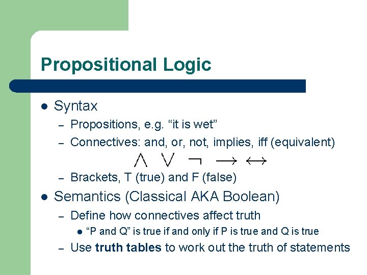 Propositional Logic l Syntax – Propositions, e. g. “it is wet” Connectives: and, or,