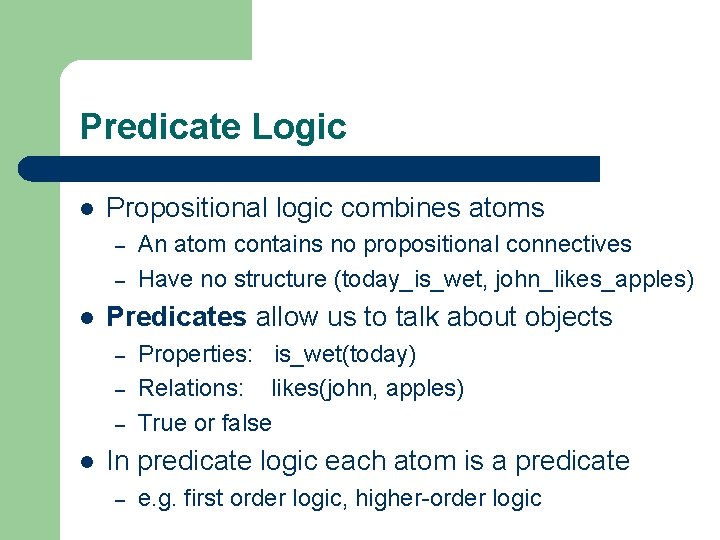 Predicate Logic l Propositional logic combines atoms – – l Predicates allow us to