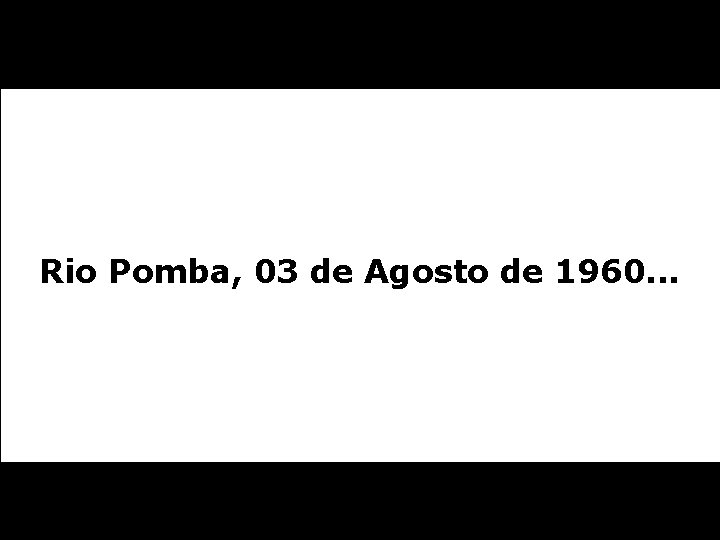 Rio Pomba, 03 de Agosto de 1960. . . 