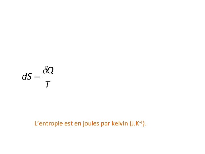 L’entropie est en joules par kelvin (J. K-1). 