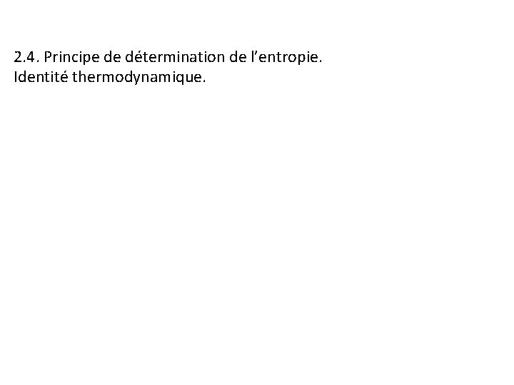 2. 4. Principe de détermination de l’entropie. Identité thermodynamique. 