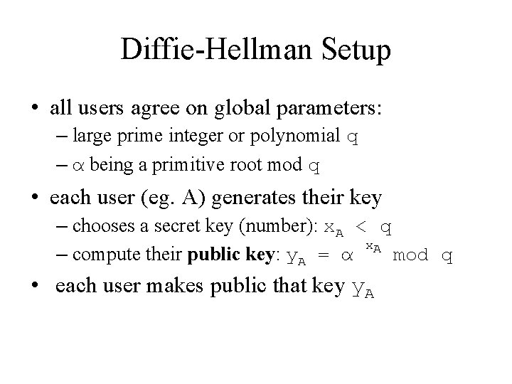 Diffie-Hellman Setup • all users agree on global parameters: – large prime integer or