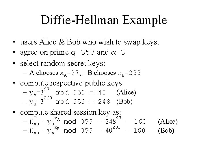 Diffie-Hellman Example • users Alice & Bob who wish to swap keys: • agree