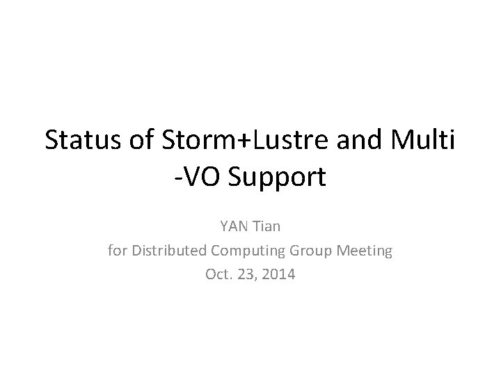 Status of Storm+Lustre and Multi -VO Support YAN Tian for Distributed Computing Group Meeting