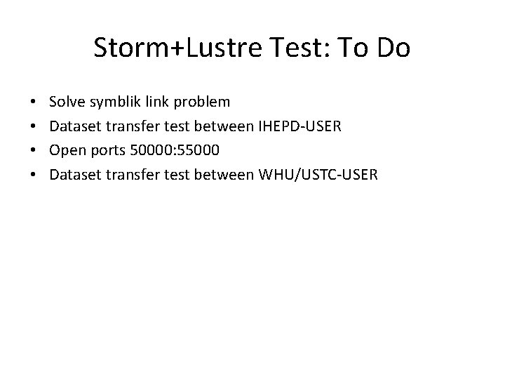 Storm+Lustre Test: To Do • • Solve symblik link problem Dataset transfer test between