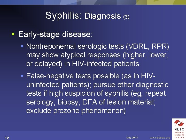 Syphilis: Diagnosis (3) § Early-stage disease: § Nontreponemal serologic tests (VDRL, RPR) may show