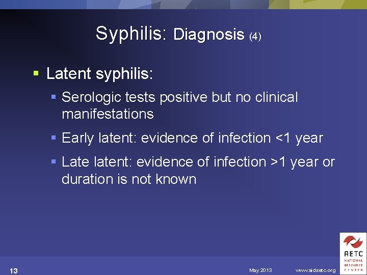 Syphilis: Diagnosis (4) § Latent syphilis: § Serologic tests positive but no clinical manifestations