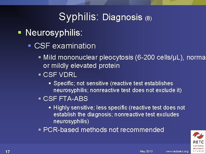 Syphilis: Diagnosis (8) § Neurosyphilis: § CSF examination § Mild mononuclear pleocytosis (6 -200