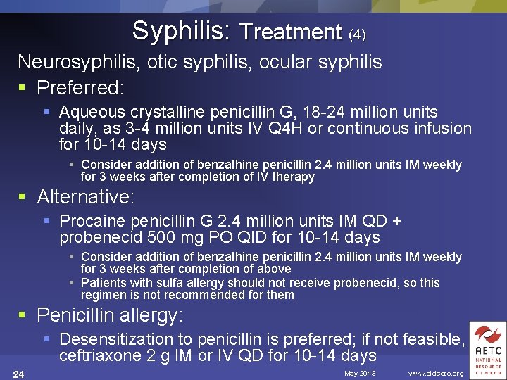 Syphilis: Treatment (4) Neurosyphilis, otic syphilis, ocular syphilis § Preferred: § Aqueous crystalline penicillin