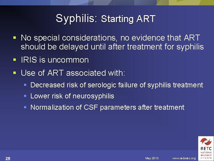 Syphilis: Starting ART § No special considerations, no evidence that ART should be delayed