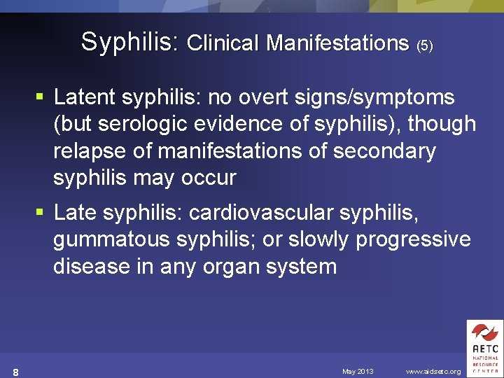Syphilis: Clinical Manifestations (5) § Latent syphilis: no overt signs/symptoms (but serologic evidence of
