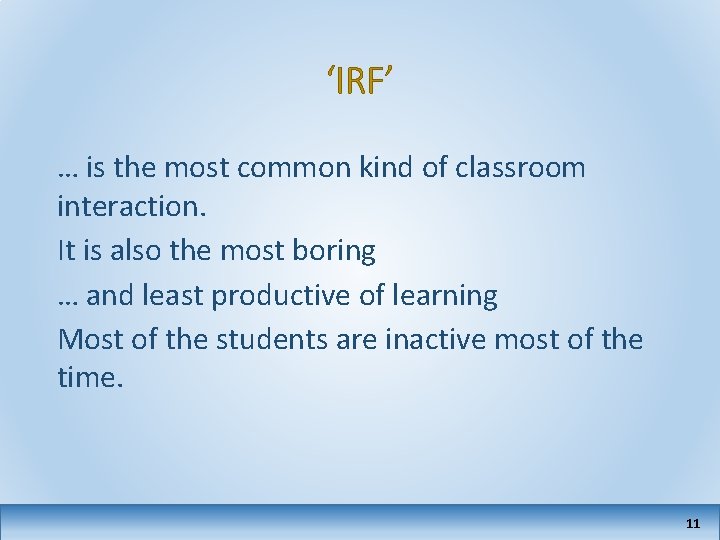‘IRF’ … is the most common kind of classroom interaction. It is also the