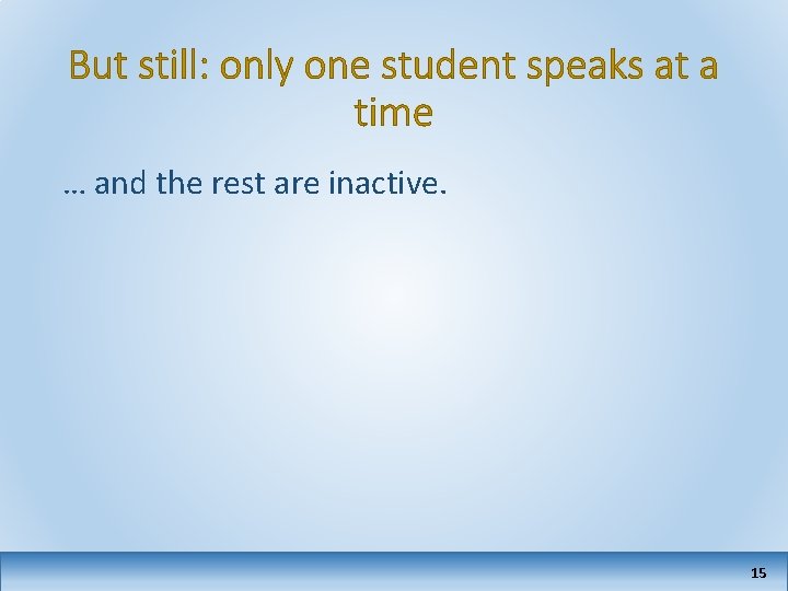 But still: only one student speaks at a time … and the rest are