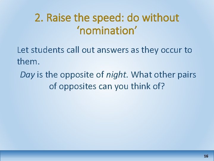 2. Raise the speed: do without ‘nomination’ Let students call out answers as they