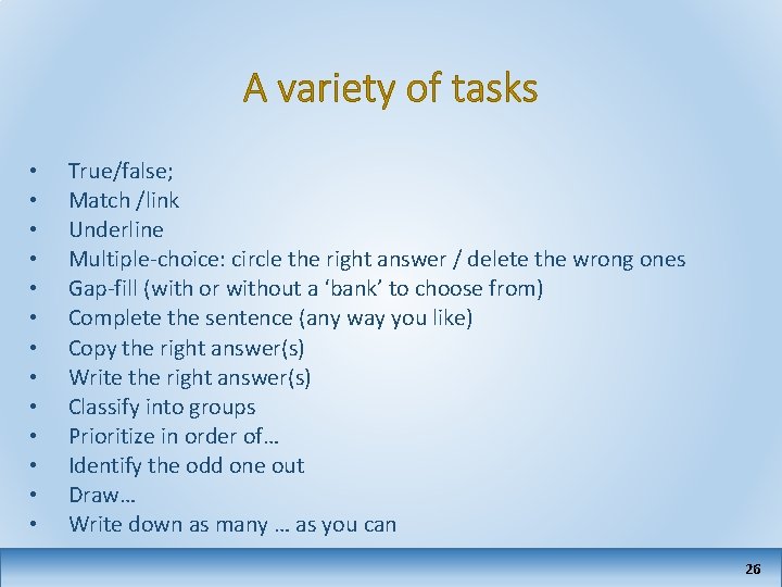 A variety of tasks • • • • True/false; Match /link Underline Multiple-choice: circle