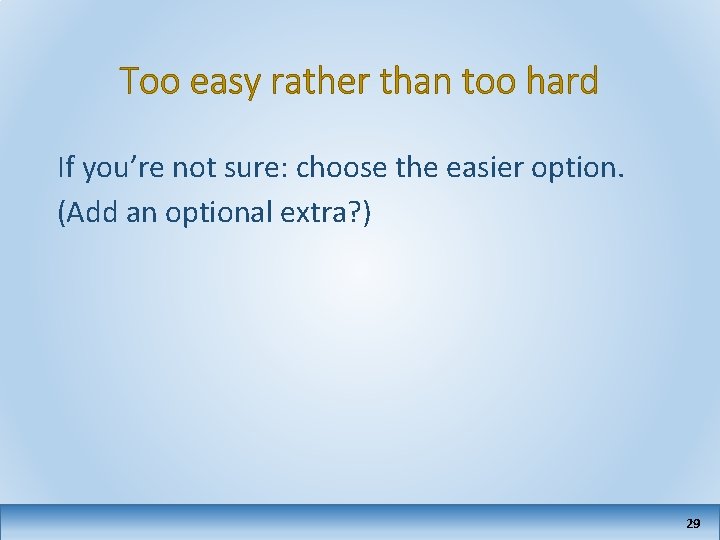 Too easy rather than too hard If you’re not sure: choose the easier option.