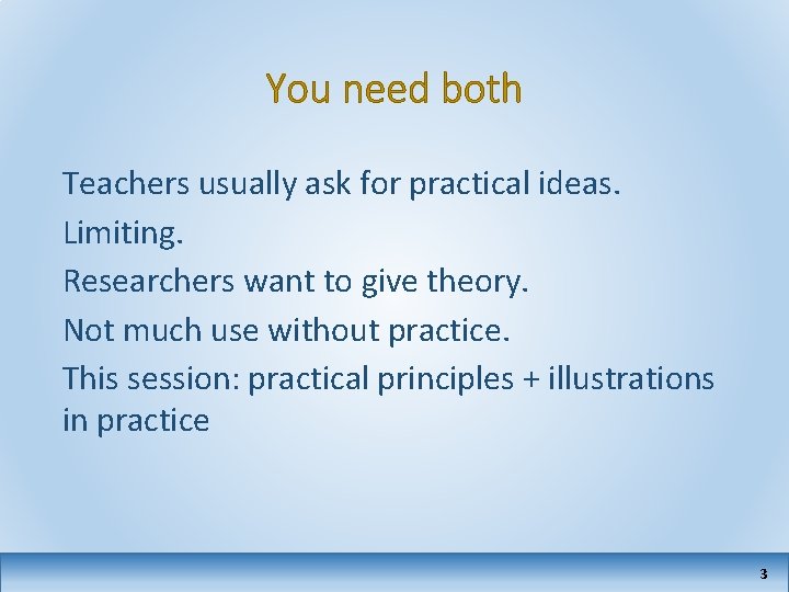 You need both Teachers usually ask for practical ideas. Limiting. Researchers want to give