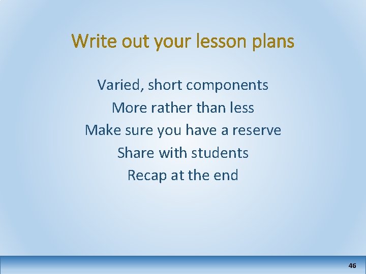 Write out your lesson plans Varied, short components More rather than less Make sure