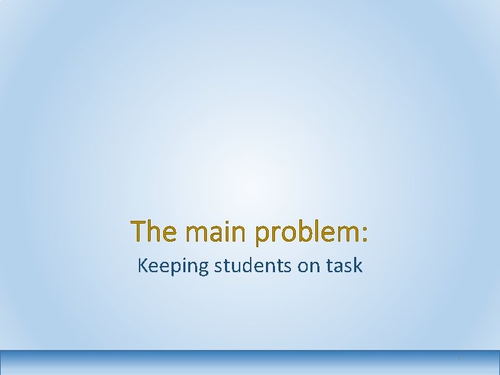 The main problem: Keeping students on task 7 