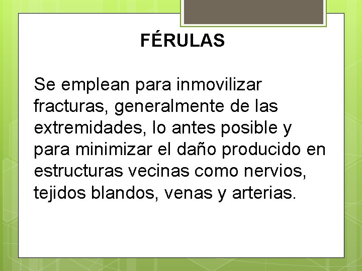 FÉRULAS Se emplean para inmovilizar fracturas, generalmente de las extremidades, lo antes posible y