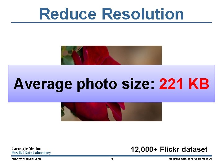 Reduce Resolution Average photo size: 221 KB 12, 000+ Flickr dataset http: //www. pdl.