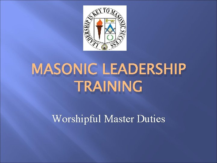 MASONIC LEADERSHIP TRAINING Worshipful Master Duties 