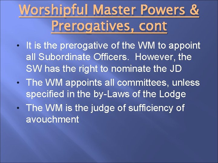 Worshipful Master Powers & Prerogatives, cont • It is the prerogative of the WM