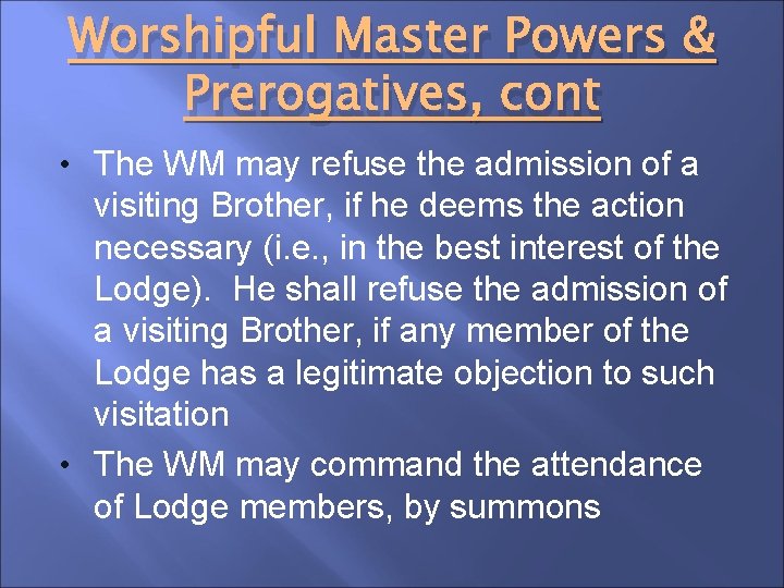 Worshipful Master Powers & Prerogatives, cont • The WM may refuse the admission of