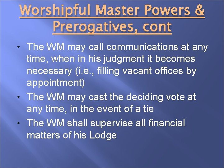 Worshipful Master Powers & Prerogatives, cont • The WM may call communications at any